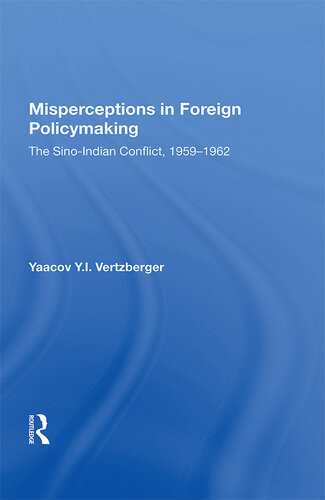 Misperceptions In Foreign Policymaking The Sinoindian Conflict 19591962 Yaacov Yi Vertzberger