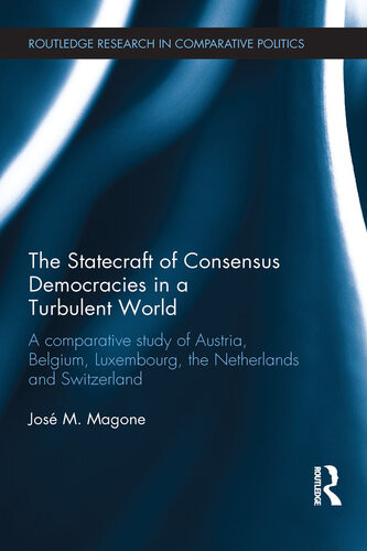 The Statecraft Of Consensus Democracies In A Turbulent World A Comparative Study Of Austria Belgium Luxembourg The Netherlands And Switzerland Jose M Magone