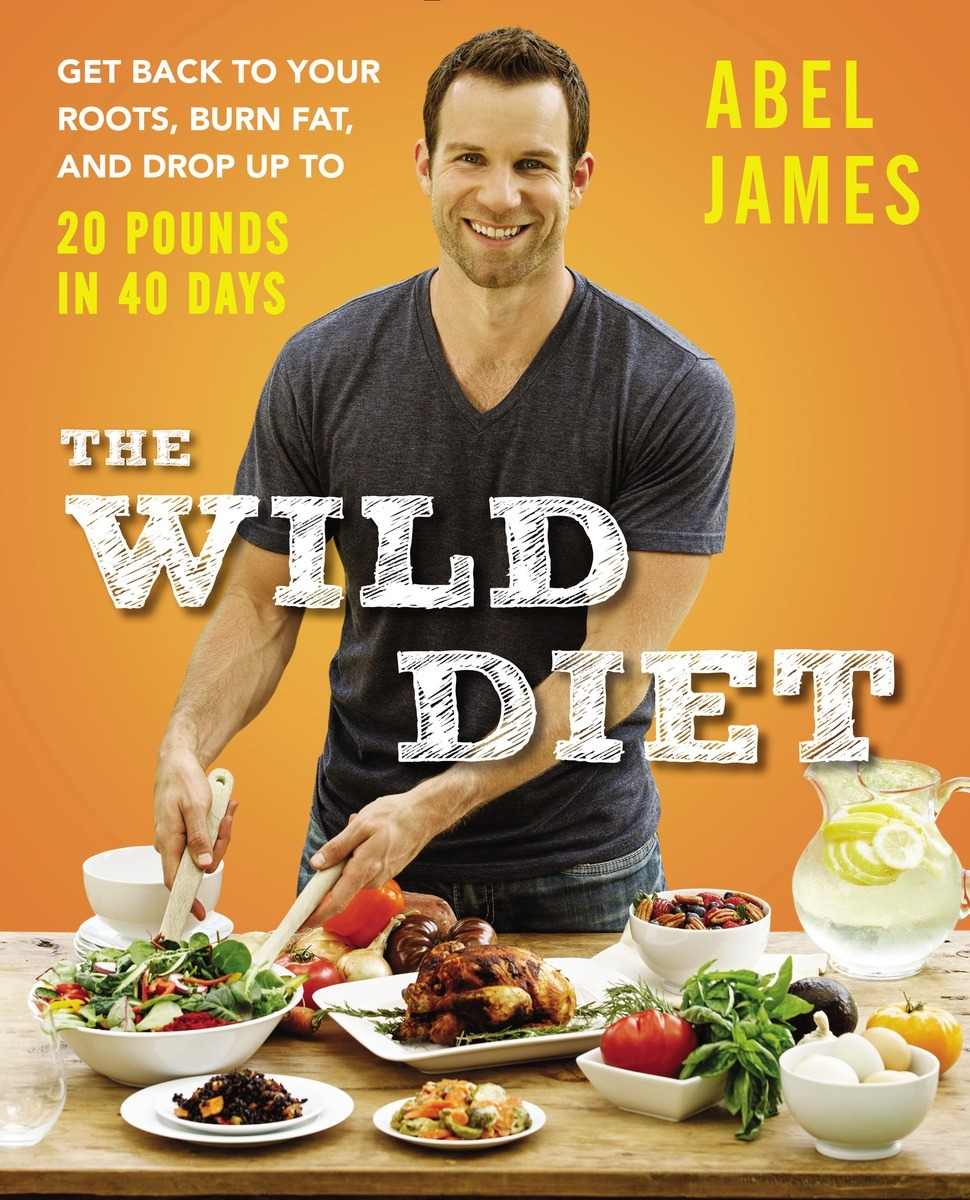 The Wild Diet Get Back To Your Roots Burn Fat And Drop Up To 20 Pounds In 40 Days Abel James