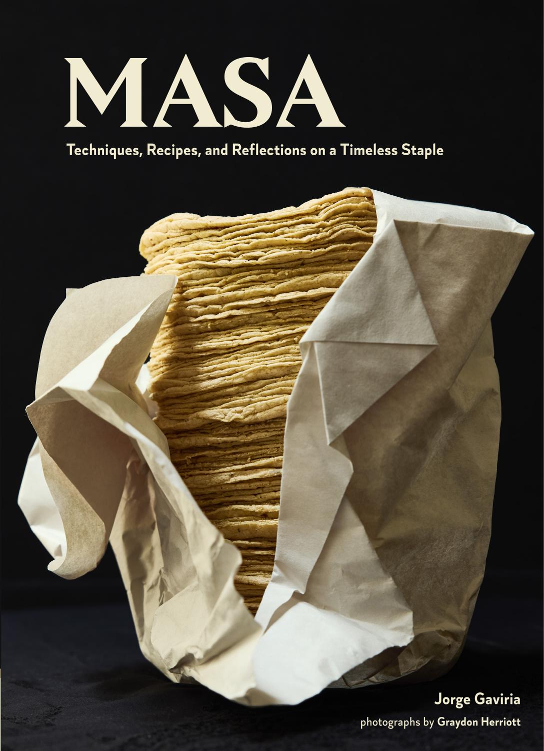 Masa Techniques Recipes And Reflections On A Timeless Staple Jorge Gaviria
