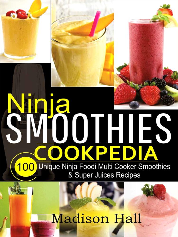 Ninja Smoothies Cookpedia 100 Unique Ninja Foodi Multi Cooker Smoothies Super Juices Recipes Madison Hall