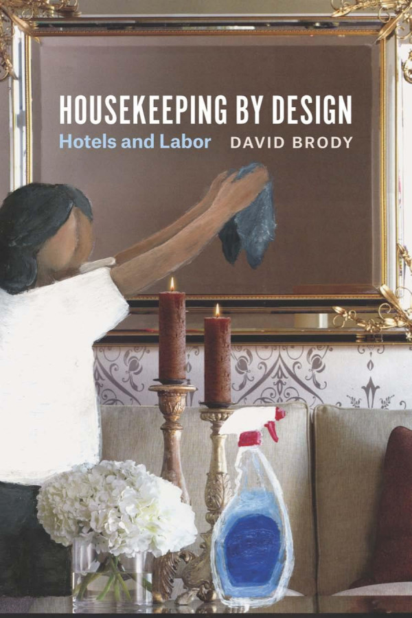 Housekeeping By Design Hotels And Labor David Brody