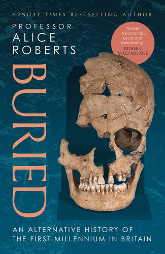 Buried An Alternative History Of The First Millennium In Britain Alice Roberts