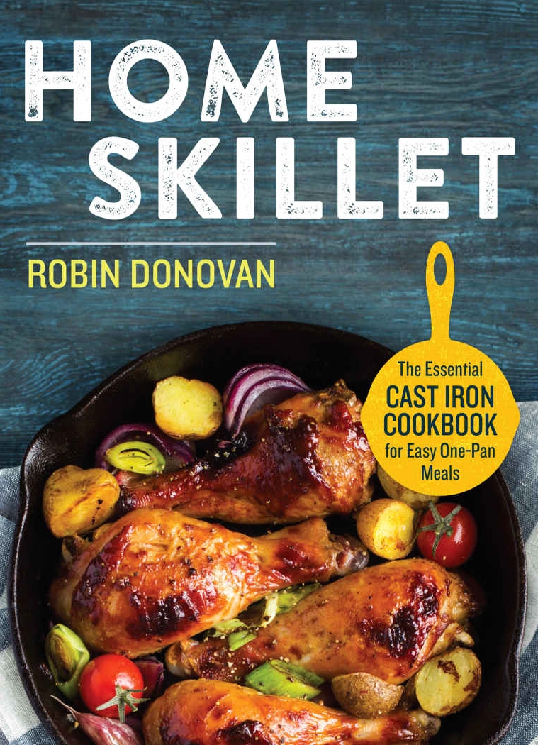 Home Skillet The Essential Cast Iron Cookbook For Easy Onepan Meals Robin Donovan