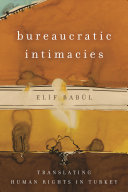 Bureaucratic Intimacies Translating Human Rights In Turkey Elif Babul