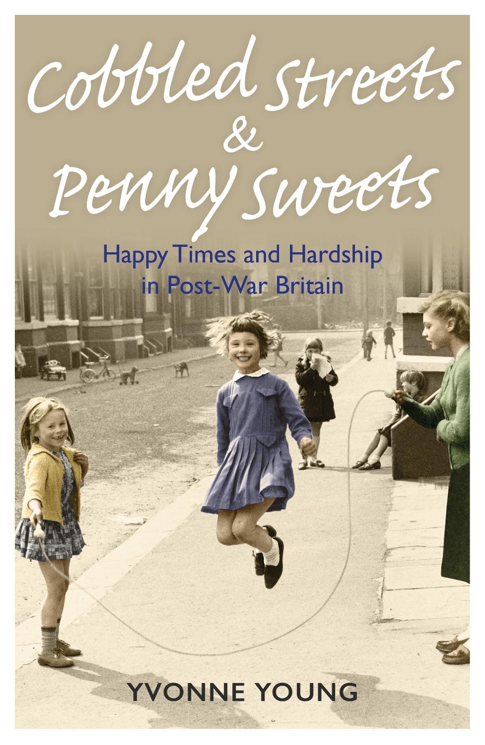 Cobbled Streets And Penny Sweets Happy Times And Hardship In Postwar Britain Young
