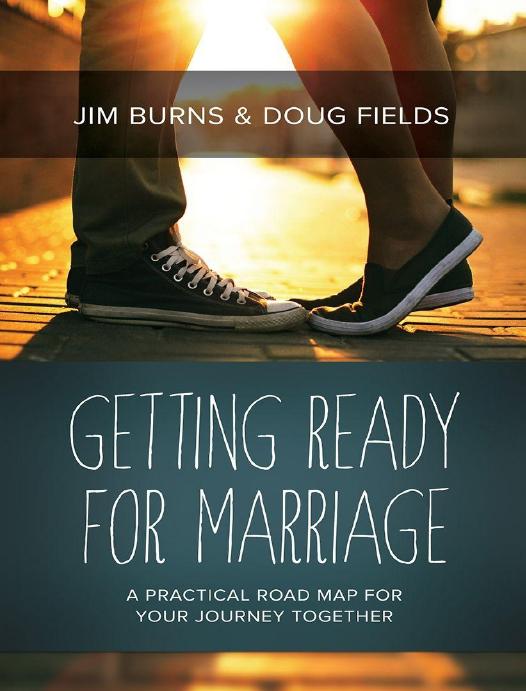 Getting Ready For Marriage A Practical Road Map For Your Journey Together Jim Burns Doug Fields