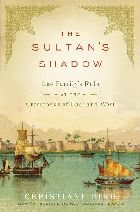 The Sultans Shadow One Familys Rise At The Cross Roads Of East And West Christiane Bird