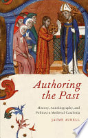 Authoring The Past History Autobiography And Politics In Medieval Catalonia Jaume Aurell I Cardona