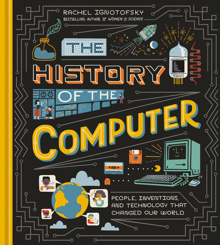 The History Of The Computer People Inventions And Technology That Changed Our World Rachel Ignotofsky