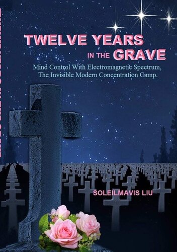 Twelve Years In The Grave Mind Control With Electromagnetic Spectrums The Invisible Modern Concentration Camp Soleilmavis Liu