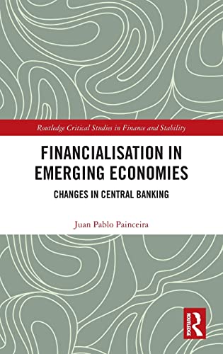 Financialisation In Emerging Economies Changes In Central Banking 1st Edition Juan Pablo Painceira