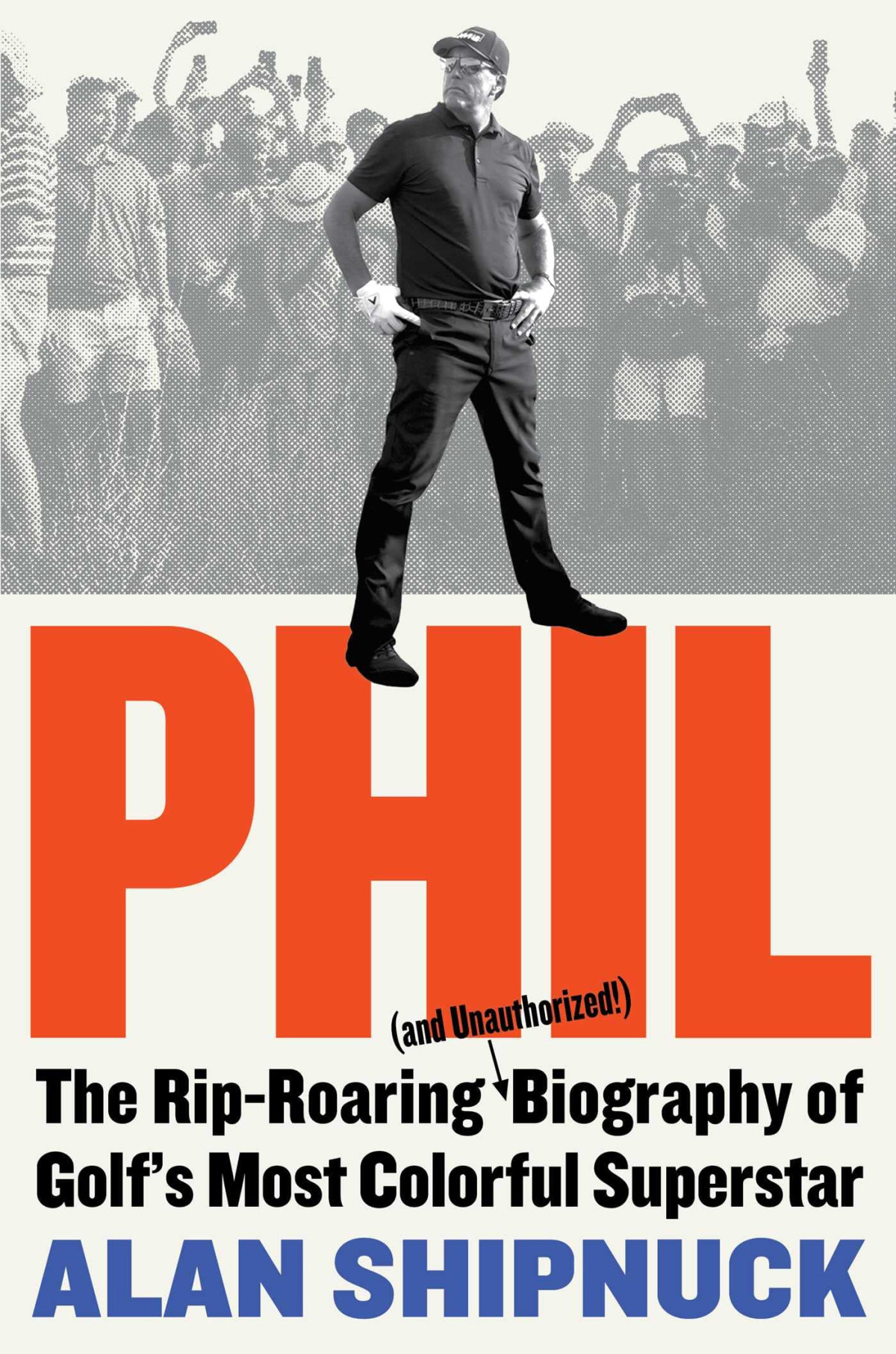 Phil The Riproaring And Unauthorized Biography Of Golfs Most Colorful Superstar Alan Shipnuck