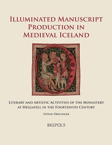 Illuminated Manuscript Production In Medieval Iceland Literary And Artistic Activities Of The Monastery At Helgafell In The Fourteenth Century Stefan Drechsler