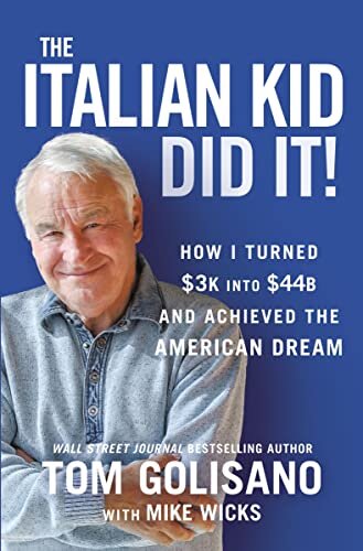The Italian Kid Did It How I Turned 3k Into 44b And Achieved The American Dream Tom Golisano