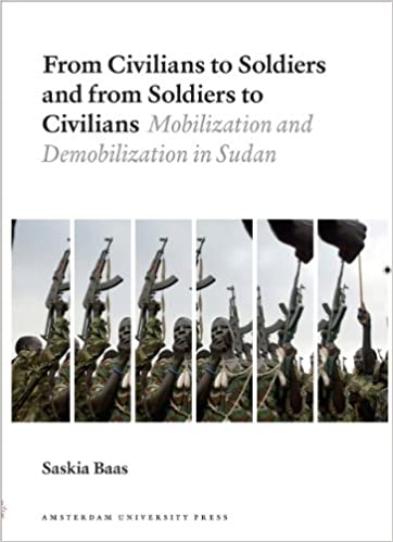 From Civilians To Soldiers And From Soldiers To Civilians Mobilization And Demobilization In Sudan Saskia Baas