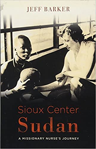 Sioux Center Sudan A Missionary Nurse Journey Jeff Barker