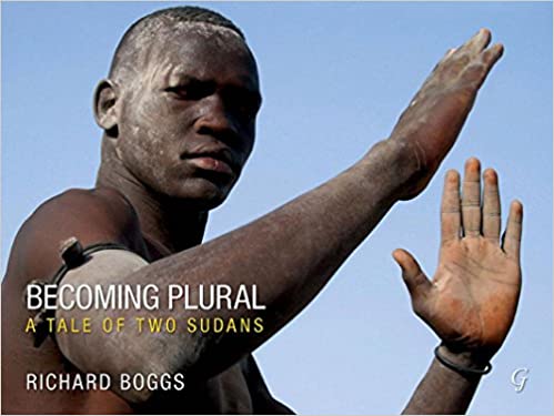 Becoming Plural A Tale Of Two Sudans Richard Boggs