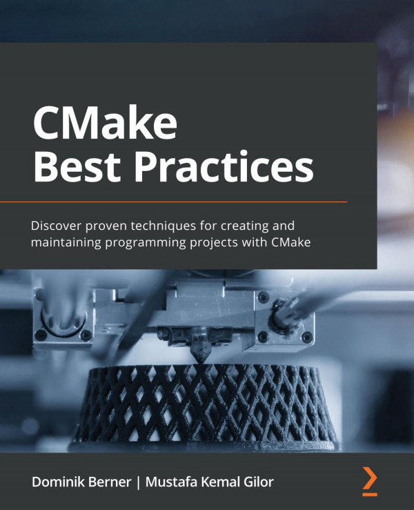 Cmake Best Practices Discover Proven Techniques For Creating And Maintaining Programming Projects With Cmake Dominik Berner
