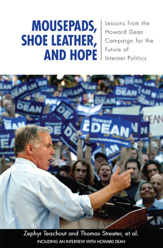 Mousepads Shoe Leather And Hope Lessons From The Howard Dean Campaign For The Future Of Internet Politics Zephyr Teachout Thomas Streeter