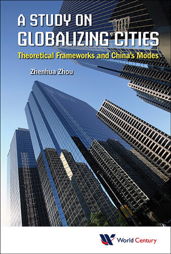 A Study On Globalizing Cities Theoretical Frameworks And Chinas Modes Zhenhua Zhou