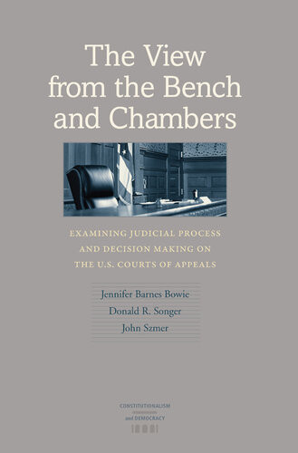 The View From The Bench And Chambers Examining Judicial Process And Decision Making On The Us Courts Of Appeals Jennifer Barnes Bowie Donald R Songer John Szmer