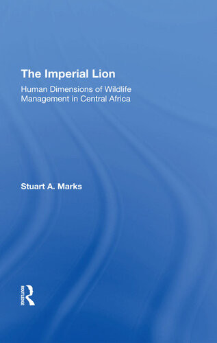 The Imperial Lion Human Dimensions Of Wildlife Management In Central Africa Stuart A Marks
