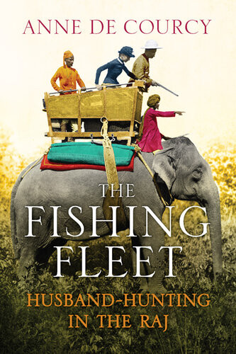 The Fishing Fleet Husbandhunting In The Raj Anne De Courcy