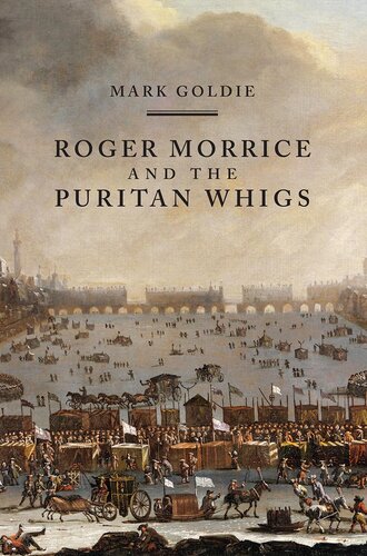 Roger Morrice And The Puritan Whigs Mark Goldie