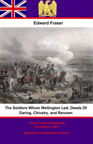 The Soldiers Whom Wellington Led Deeds Of Daring Chivalry And Renown Edward Fraser