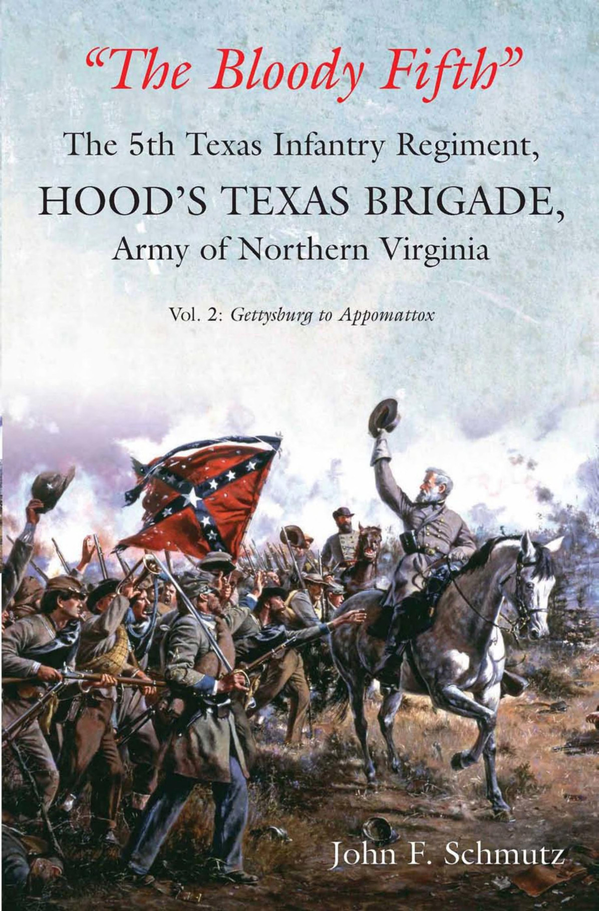 The Bloody Fifth The 5th Texas Infantry Regiment Hoods Texas Brigade Army Of Northern Virginia Vol 2 Gettysburg To Appomattox John F Schmutz