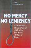 No Mercy No Leniency Communist Mistreatment Of British Prisoners Of War In Korea Cyril Cunningham