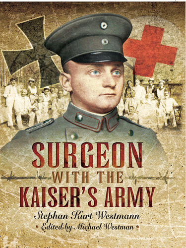 Surgeon With The Kaisers Army Stephen Kurt Westmann Michael Westman
