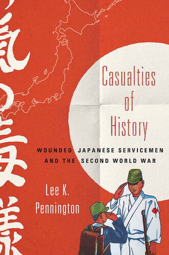 Casualties Of History Wounded Japanese Servicemen And The Second World War Lee Pennington