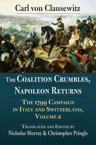 The Coalition Crumbles Napoleon Returns The 1799 Campaign In Italy And Switzerland Volume 2 Carl Von Clausewitz Nicholas Murray Christopher Pringle
