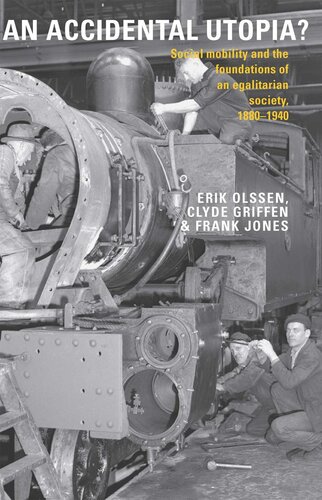 An Accidental Utopia Social Mobility The Foundations Of An Egalitarian Society 18801940 Frank Lancaster Jones Erik Olssen Clyde Griffen