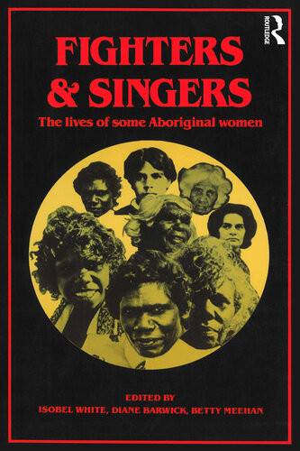 Fighters And Singers The Lives Of Some Australian Aboriginal Women Isobel White Editor Diane Barwick Editor Betty Meehan Editor
