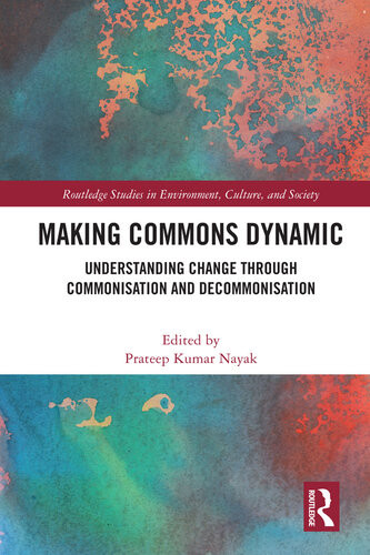 Making Commons Dynamic Understanding Change Through Commonisation And Decommonisation Prateep K Nayak Editor