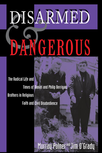 Disarmed And Dangerous The Radical Lives And Times Of Daniel And Philip Berrigan Jim Ogrady Murray Polner