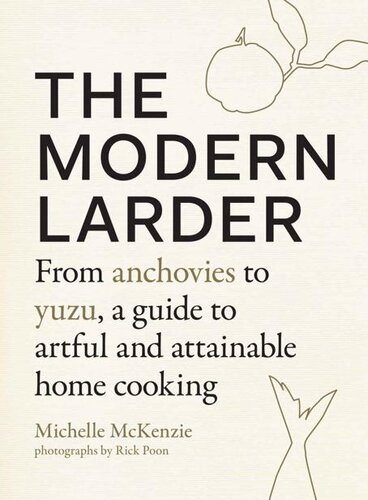 The Modern Larder From Anchovies To Yuzu A Guide To Artful And Attainable Home Cooking Michelle Mckenzie