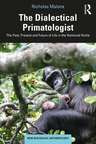 The Dialectical Primatologist The Past Present And Future Of Life In The Hominoid Niche Nicholas Martin Malone