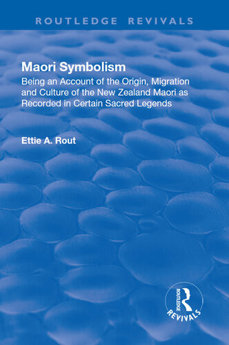 Routledge Revivals Maori Symbolism Being An Account Of The Origin Migration And Culture Of The New Zealand Maori As Recorded In Certain Sacred Legends Ettie Annie Rout