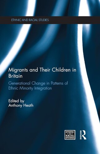 Migrants And Their Children In Britain Generational Change In Patterns Of Ethnic Minority Integration Anthony Francis Heath Editor