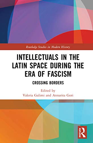 Intellectuals In The Latin Space During The Era Of Fascism Crossing Borders 1st Edition Valeria Galimi