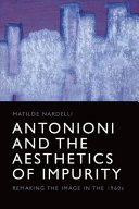 Antonioni And The Aesthetics Of Impurity Remaking The Image In The 1960s Matilde Nardelli