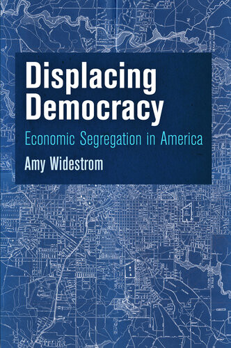 Displacing Democracy Economic Segregation In America Amy Widestrom