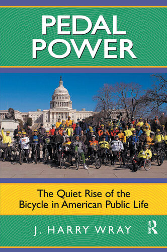 Pedal Power The Quiet Rise Of The Bicycle In American Public Life J Harry Wray