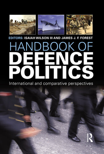 Handbook Of Defence Politics International And Comparative Perspectives Isaiah Ike Wilson Iii James J F Forrest