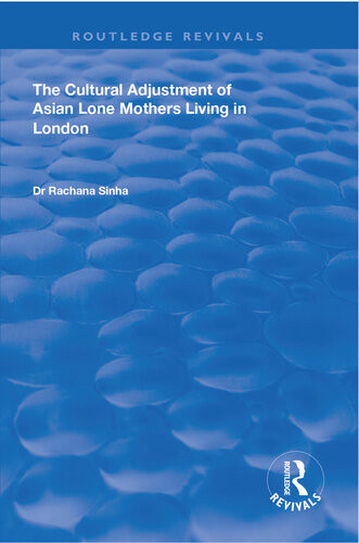 The Cultural Adjustment Of Asian Lone Mothers Living In London Rachana Sinha