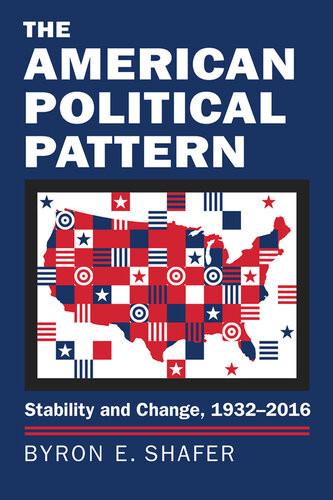The American Political Pattern Stability And Change 19322016 Byron E Shafer